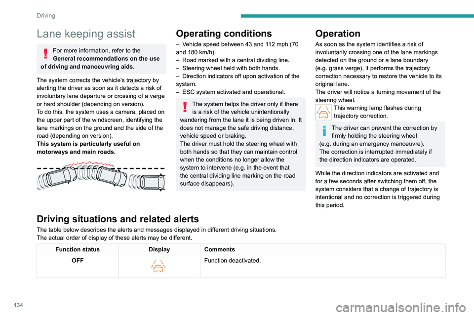 PEUGEOT 508 2023  Owners Manual 134
Driving
Lane keeping assist
For more information, refer to the 
General recommendations on the use 
of driving and manoeuvring aids .
The system corrects the vehicle's trajectory by 
alerting 