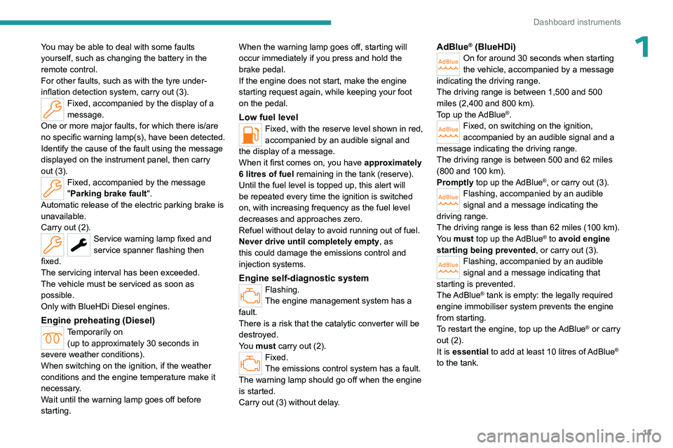 PEUGEOT 508 2023  Owners Manual 13
Dashboard instruments
1You may be able to deal with some faults 
yourself, such as changing the battery in the 
remote control.
For other faults, such as with the tyre under-
inflation detection sy