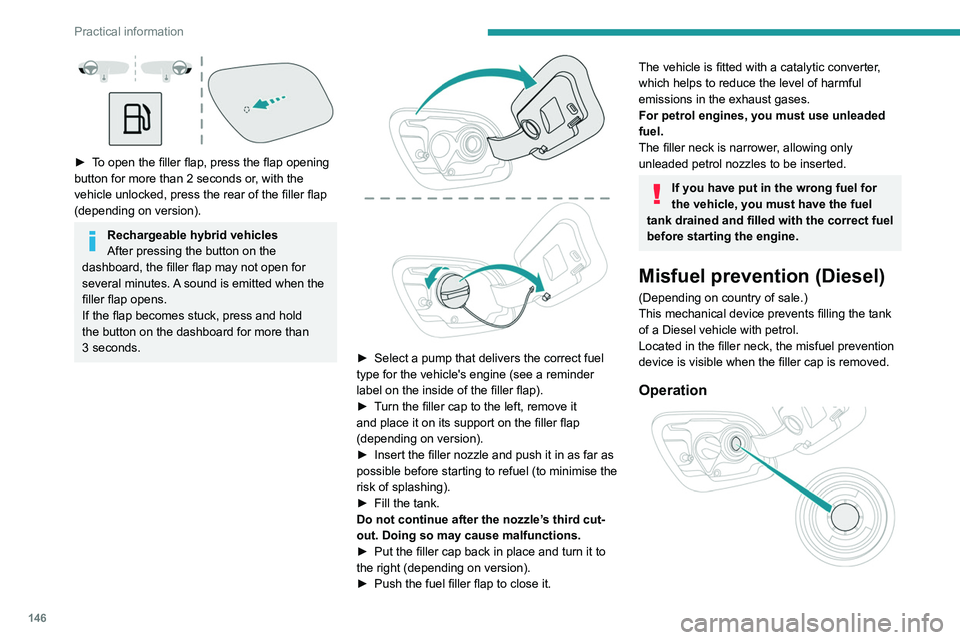 PEUGEOT 508 2023 Owners Manual 146
Practical information
► To open the filler flap, press the flap opening
button for more than 2 seconds or, with the
vehicle unlocked, press the rear of the filler flap
(depending on version PEUGEOT 508 2023 Owners Manual 146
Practical information
► To open the filler flap, press the flap opening
button for more than 2 seconds or, with the
vehicle unlocked, press the rear of the filler flap
(depending on version