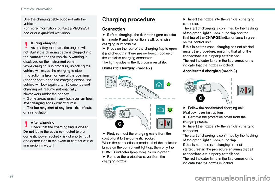 PEUGEOT 508 2023  Owners Manual 156
Practical information
Use the charging cable supplied with the 
vehicle.
For more information, contact a PEUGEOT 
dealer or a qualified workshop.
During charging
As a safety measure, the engine wi