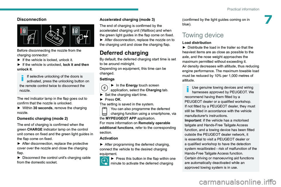 PEUGEOT 508 2023  Owners Manual 157
Practical information
7Disconnection 
 
Before disconnecting the nozzle from the 
charging connector:
► 
If the vehicle is locked, unlock it.
►

 
If the vehicle is unlocked,  lock it and then