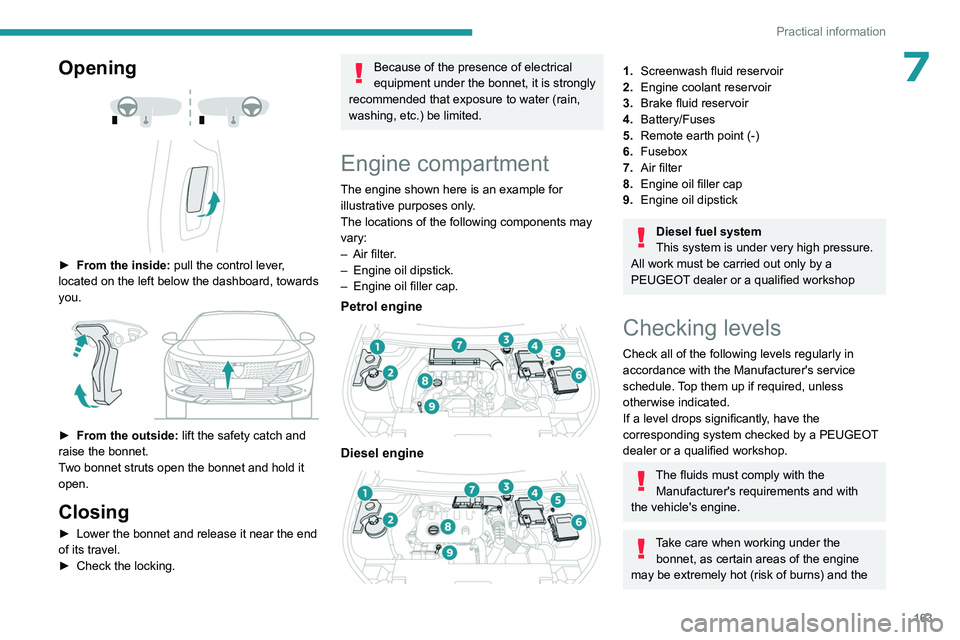 PEUGEOT 508 2023  Owners Manual 163
Practical information
7Opening 
 
 
 
► From the inside:  pull the control lever , 
located on the left below the dashboard, towards 
you.
 
 
► From the outside:  lift the safety catch and 
r