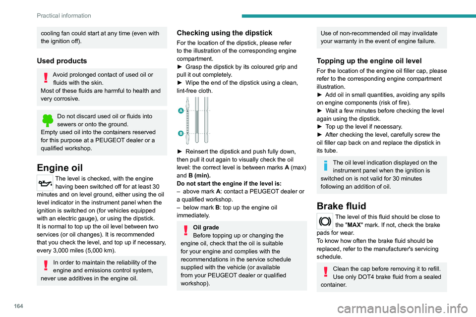 PEUGEOT 508 2023 Owners Manual 164
Practical information
cooling fan could start at any time (even with
the ignition off).
Used products
Avoid prolonged contact of used oil or fluids with the skin.
Most of these fluids are harmful PEUGEOT 508 2023 Owners Manual 164
Practical information
cooling fan could start at any time (even with
the ignition off).
Used products
Avoid prolonged contact of used oil or fluids with the skin.
Most of these fluids are harmful
