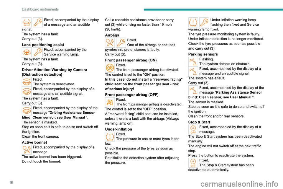PEUGEOT 508 2023  Owners Manual 16
Dashboard instruments
Fixed, accompanied by the display 
of a message and an audible 
signal.
The system has a fault.
Carry out (3).
Lane positioning assistFixed, accompanied by the 
Service warnin