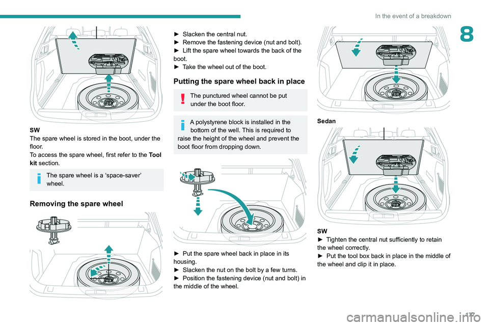PEUGEOT 508 2023 Owners Manual 177
In the event of a breakdown
8
SW
The spare wheel is stored in the boot, under the
floor.
To access the spare wheel, first refer to the Tool
kit section.
The spare wheel is a ‘space-saver’ PEUGEOT 508 2023 Owners Manual 177
In the event of a breakdown
8
SW
The spare wheel is stored in the boot, under the
floor.
To access the spare wheel, first refer to the Tool
kit section.
The spare wheel is a ‘space-saver’