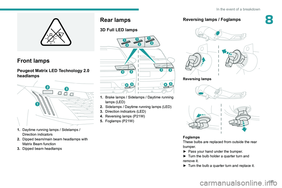 PEUGEOT 508 2023  Owners Manual 181
In the event of a breakdown
8
 
Front lamps
Peugeot Matrix LED Technology 2.0 
headlamps
 
 
1.Daytime running lamps / Sidelamps / 
Direction indicators
2. Dipped beam/main beam headlamps with 
Ma