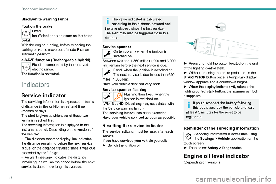PEUGEOT 508 2023  Owners Manual 18
Dashboard instruments
Black/white warning lamps
Foot on the brake
Fixed.
Insufficient or no pressure on the brake 
pedal.
With the engine running, before releasing the 
parking brake, to move out o