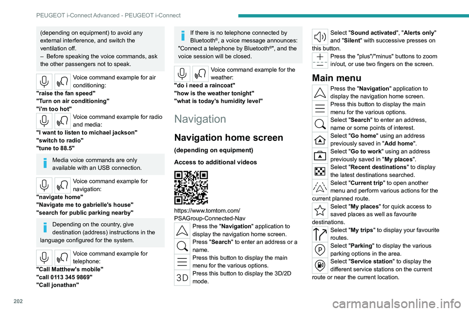 PEUGEOT 508 2023  Owners Manual 202
PEUGEOT i-Connect Advanced - PEUGEOT i-Connect
(depending on equipment) to avoid any 
external interference, and switch the 
ventilation off.
– 
Before speaking the voice commands, ask 
the othe