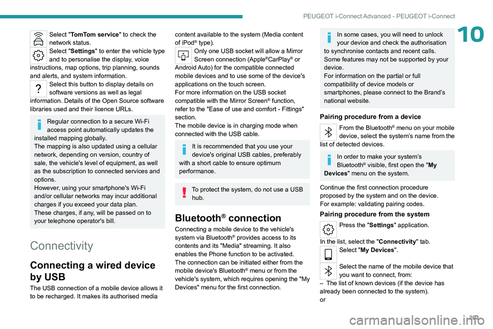 PEUGEOT 508 2023  Owners Manual 203
PEUGEOT i-Connect Advanced - PEUGEOT i-Connect
10Select "TomTom service" to check the 
network status.
Select "Settings" to enter the vehicle type 
and to personalise the display, 