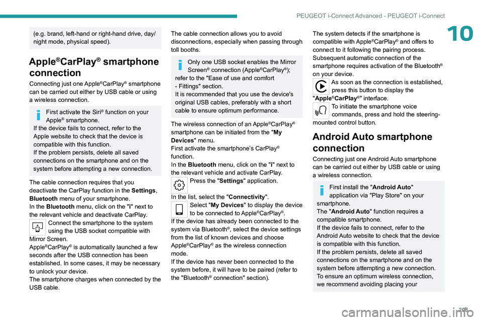 PEUGEOT 508 2023  Owners Manual 205
PEUGEOT i-Connect Advanced - PEUGEOT i-Connect
10(e.g. brand, left-hand or right-hand drive, day/
night mode, physical speed).
Apple®CarPlay® smartphone 
connection
Connecting just one Apple®Ca