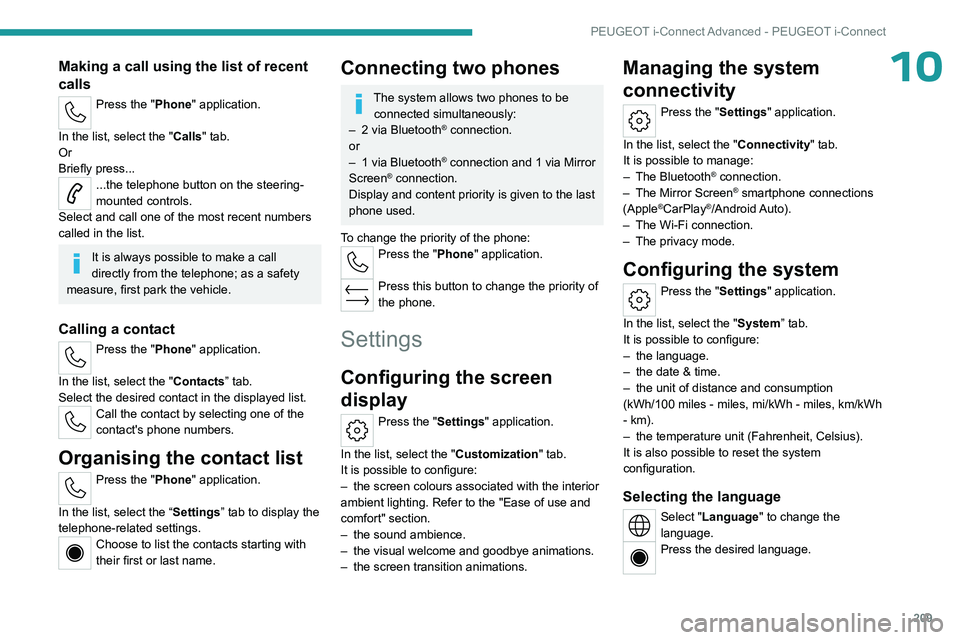 PEUGEOT 508 2023  Owners Manual 209
PEUGEOT i-Connect Advanced - PEUGEOT i-Connect
10Making a call using the list of recent 
calls
Press the "Phone" application. 
In the list, select the "Calls" tab.
Or
Briefly press
