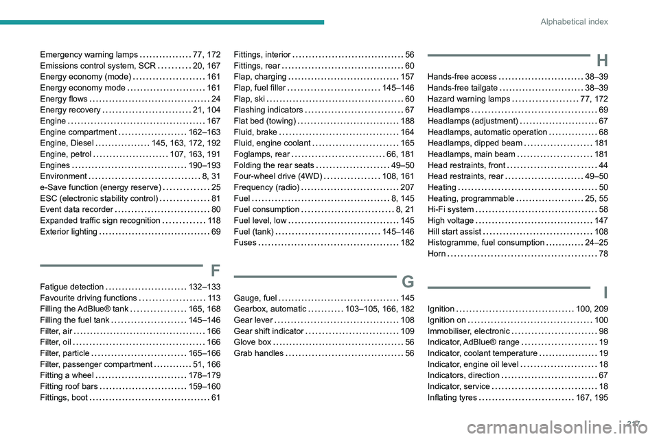 PEUGEOT 508 2023  Owners Manual 217
Alphabetical index
Emergency warning lamps     77, 172
Emissions control system, SCR     
20, 167
Energy economy (mode)
    
161
Energy economy mode
    
161
Energy flows
    
24
Energy recovery
 