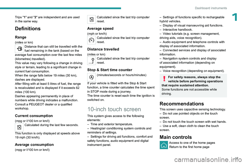 PEUGEOT 508 2023 Owners Manual 23
Dashboard instruments
1Trips "1" and "2" are independent and are used
in the same way.
Definitions
Range
(miles or km)Distance that can still be travelled with the
fuel remaining PEUGEOT 508 2023 Owners Manual 23
Dashboard instruments
1Trips "1" and "2" are independent and are used
in the same way.
Definitions
Range
(miles or km)Distance that can still be travelled with the
fuel remaining