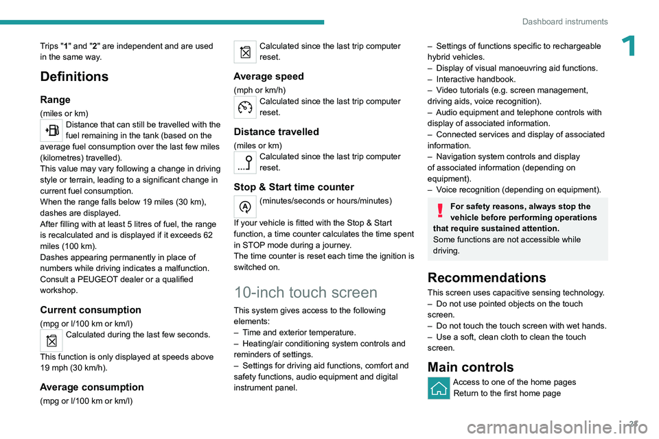 PEUGEOT 508 2023  Owners Manual 23
Dashboard instruments
1Trips "1" and "2" are independent and are used 
in the same way.
Definitions
Range
(miles or km)Distance that can still be travelled with the 
fuel remaining 