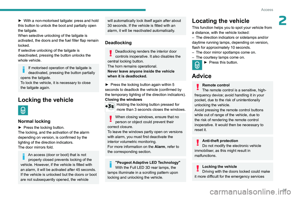 PEUGEOT 508 2023 Owners Manual 27
Access
2â–º With a non-motorised tailgate: press and hold
this button to unlock the boot and partially open
the tailgate.
When selective unlocking of the tailgate is
activated, the doors and the PEUGEOT 508 2023 Owners Manual 27
Access
2â–º With a non-motorised tailgate: press and hold
this button to unlock the boot and partially open
the tailgate.
When selective unlocking of the tailgate is
activated, the doors and the