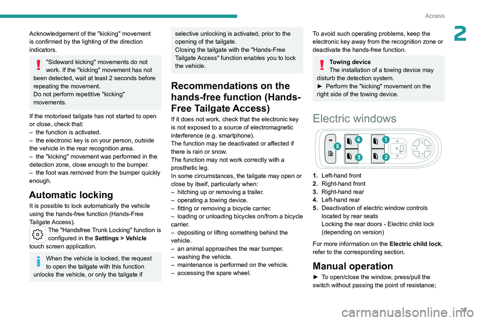 PEUGEOT 508 2023 Service Manual 39
Access
2Acknowledgement of the "kicking" movement 
is confirmed by the lighting of the direction 
indicators.
"Sideward kicking" movements do not 
work. If the "kicking" mov