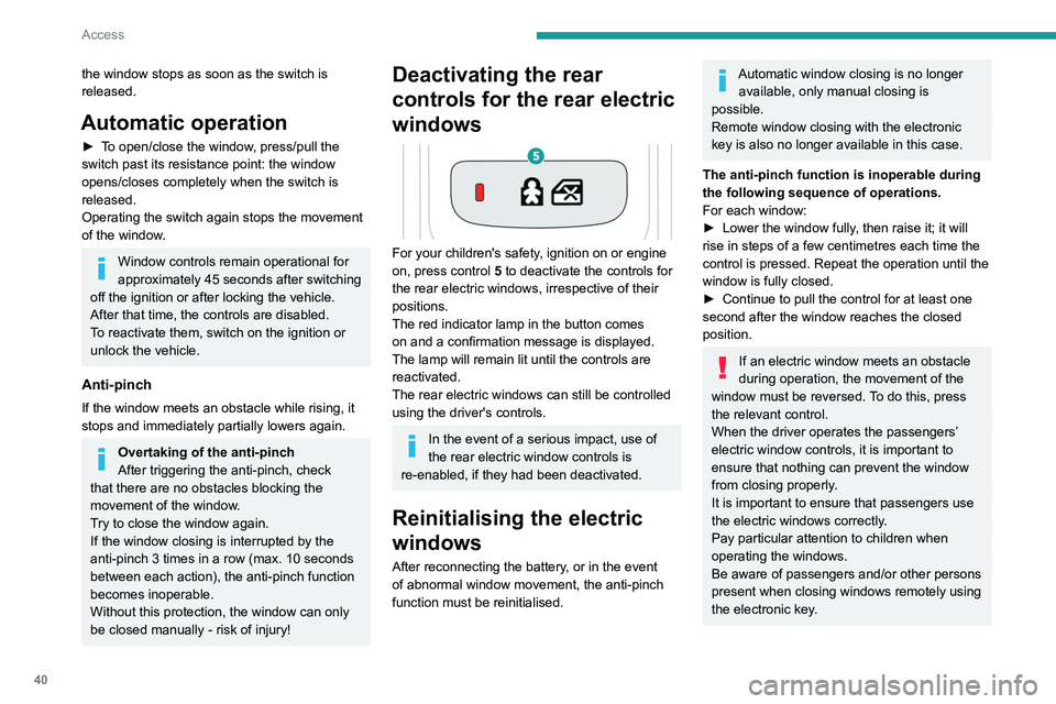 PEUGEOT 508 2023 Service Manual 40
Access
the window stops as soon as the switch is 
released.
Automatic operation
► To open/close the window, press/pull the 
switch past its resistance point: the window 
opens/closes completely w