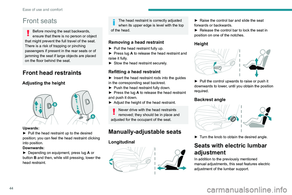 PEUGEOT 508 2023 Service Manual 44
Ease of use and comfort
Front seats
Before moving the seat backwards, 
ensure that there is no person or object 
that might prevent the full travel of the seat.
There is a risk of trapping or pinch