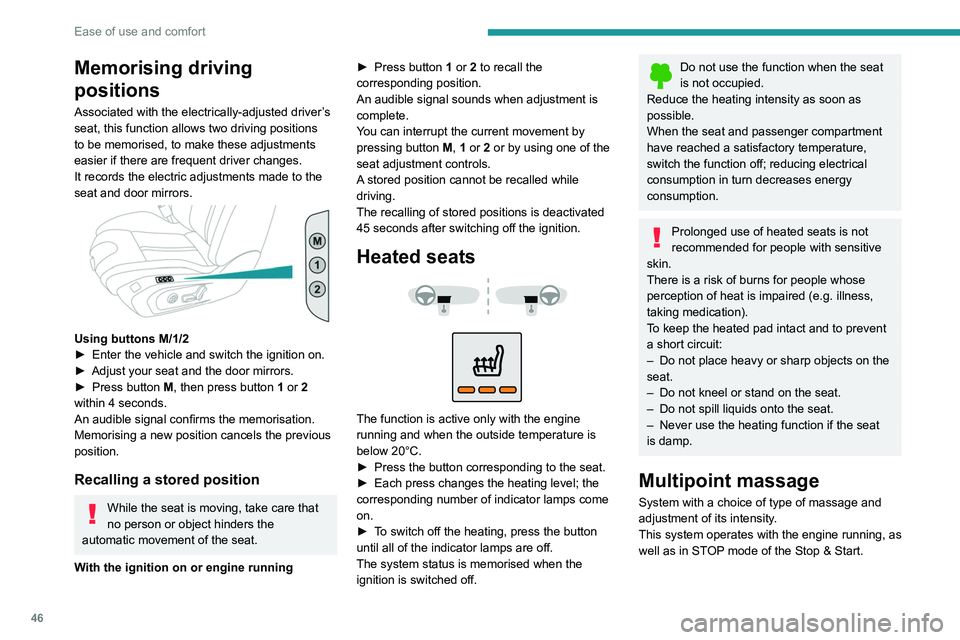 PEUGEOT 508 2023 Service Manual 46
Ease of use and comfort
Memorising driving 
positions
Associated with the electrically-adjusted driver’s 
seat, this function allows two driving positions 
to be memorised, to make these adjustme