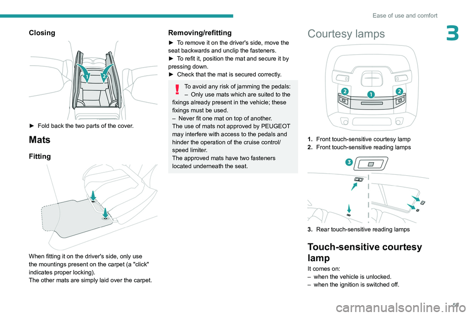 PEUGEOT 508 2023 Repair Manual 59
Ease of use and comfort
3Closing
► Fold back the two parts of the cover.
Mats
Fitting
When fitting it on the driver's side, only use
the mountings present on the carpet (a "click PEUGEOT 508 2023 Repair Manual 59
Ease of use and comfort
3Closing
► Fold back the two parts of the cover.
Mats
Fitting
When fitting it on the driver's side, only use
the mountings present on the carpet (a "click