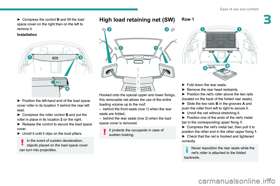 PEUGEOT 508 2023 Repair Manual 63
Ease of use and comfort
3► Compress the control B and lift the load
space cover on the right then on the left to
remove it.
Installation
► Position the left-hand end of the load space
co PEUGEOT 508 2023 Repair Manual 63
Ease of use and comfort
3► Compress the control B and lift the load
space cover on the right then on the left to
remove it.
Installation
► Position the left-hand end of the load space
co