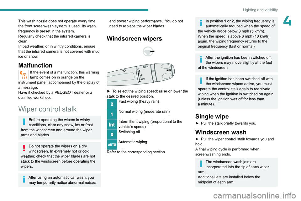 PEUGEOT 508 2023 Manual PDF 73
Lighting and visibility
4This wash nozzle does not operate every time
the front screenwash system is used. Its wash
frequency is preset in the system.
Regularly check that the infrared camera is PEUGEOT 508 2023 Manual PDF 73
Lighting and visibility
4This wash nozzle does not operate every time
the front screenwash system is used. Its wash
frequency is preset in the system.
Regularly check that the infrared camera is
