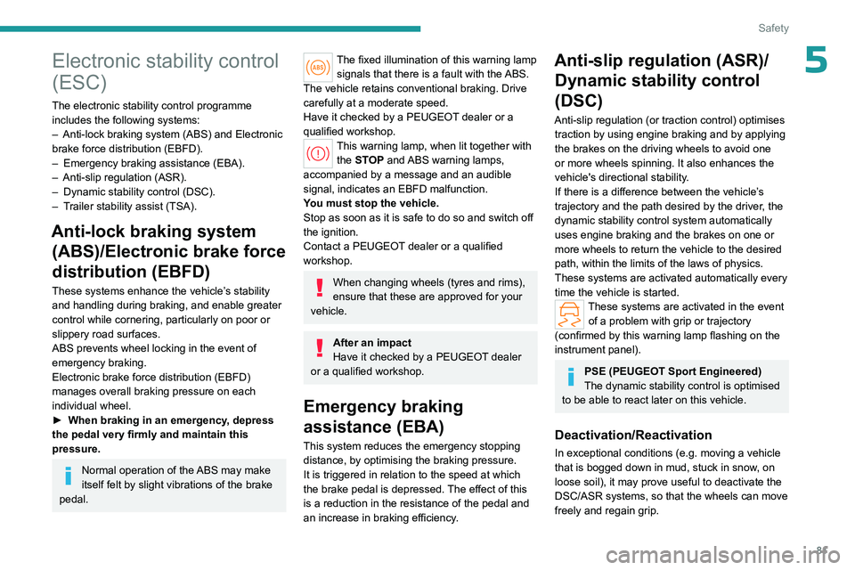 PEUGEOT 508 2023  Owners Manual 81
Safety
5Electronic stability control 
(ESC)
The electronic stability control programme includes the following systems:
–
 
Anti-lock braking system (ABS) and Electronic 
brake force distribution 