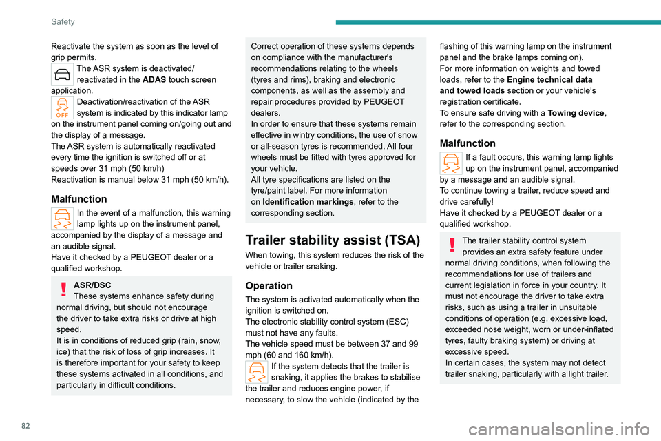 PEUGEOT 508 2023  Owners Manual 82
Safety
Reactivate the system as soon as the level of 
grip permits.
The ASR system is deactivated/reactivated in the  ADAS touch screen 
application.
Deactivation/reactivation of the ASR 
system is