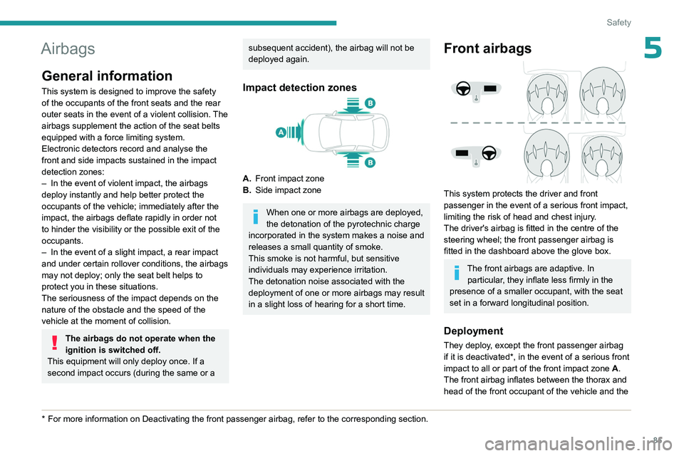 PEUGEOT 508 2023 Manual Online 85
Safety
5Airbags
General information
This system is designed to improve the safety
of the occupants of the front seats and the rear
outer seats in the event of a violent collision. The
airbags su PEUGEOT 508 2023 Manual Online 85
Safety
5Airbags
General information
This system is designed to improve the safety
of the occupants of the front seats and the rear
outer seats in the event of a violent collision. The
airbags su