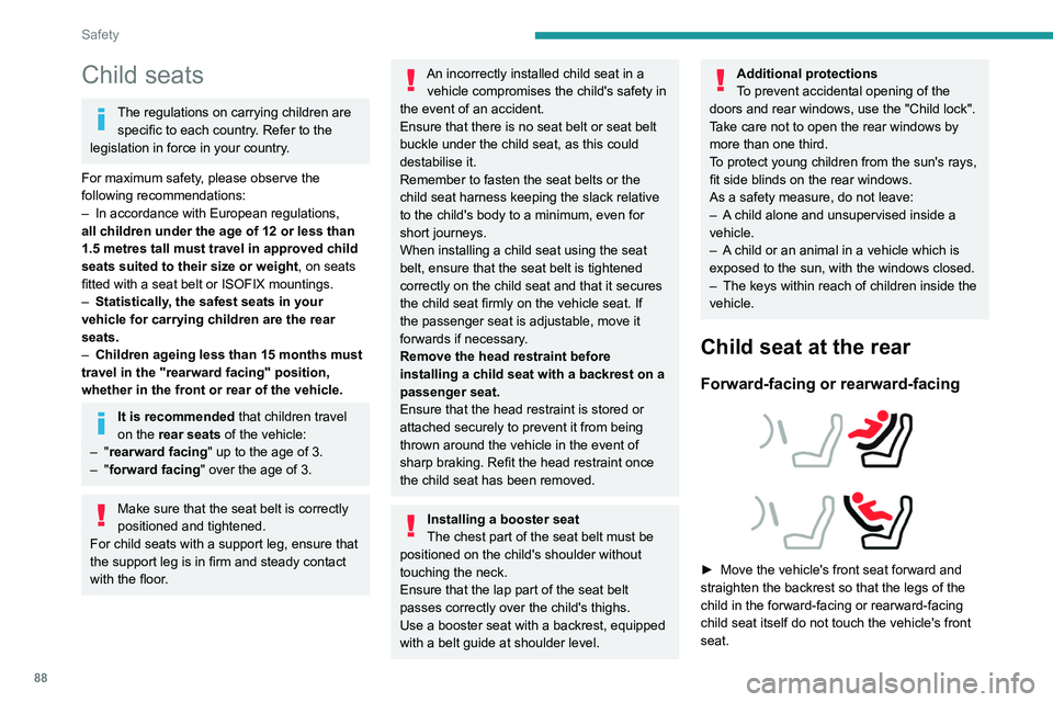 PEUGEOT 508 2023  Owners Manual 88
Safety
Child seats
The regulations on carrying children are specific to each country. Refer to the 
legislation in force in your country.
For maximum safety, please observe the 
following recommend