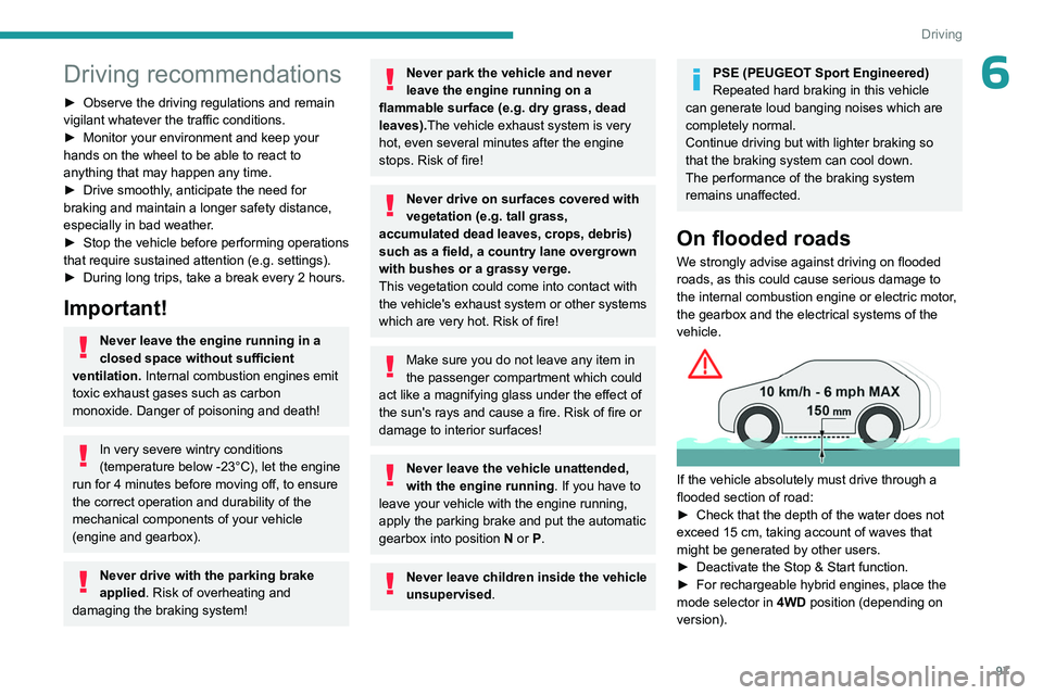 PEUGEOT 508 2023  Owners Manual 97
Driving
6Driving recommendations
► Observe the driving regulations and remain 
vigilant whatever the traffic conditions.
►
 
Monitor your environment and keep your 
hands on the wheel to be abl