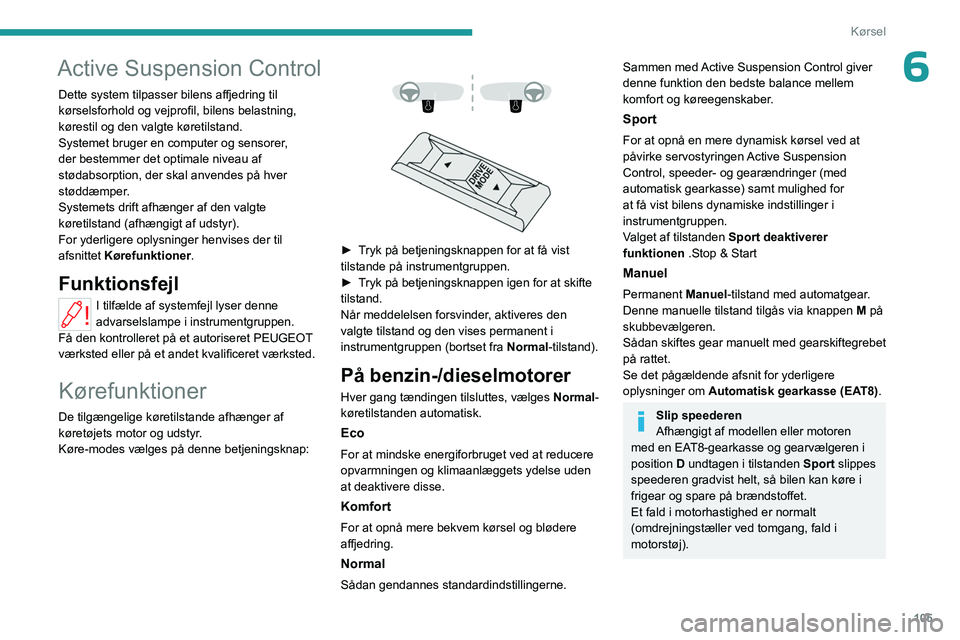 PEUGEOT 508 2023 Brugsanvisning (in Danish) 105
Kørsel
6Active Suspension Control
Dette system tilpasser bilens affjedring til
kørselsforhold og vejprofil, bilens belastning,
kørestil og den valgte køretilstand.
Systemet bruger en compute PEUGEOT 508 2023 Brugsanvisning (in Danish) 105
Kørsel
6Active Suspension Control
Dette system tilpasser bilens affjedring til
kørselsforhold og vejprofil, bilens belastning,
kørestil og den valgte køretilstand.
Systemet bruger en compute