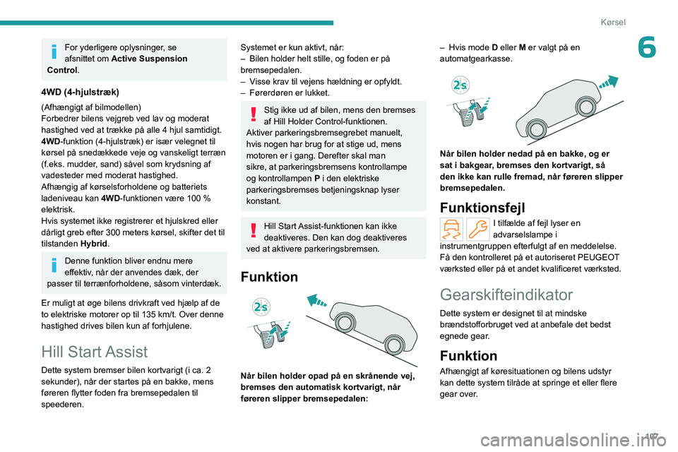 PEUGEOT 508 2023 Brugsanvisning (in Danish) 107
Kørsel
6For yderligere oplysninger, se
afsnittet om Active Suspension
Control.
4WD (4-hjulstræk)
(Afhængigt af bilmodellen)
Forbedrer bilens vejgreb ved lav og moderat
hastighed ved at træ PEUGEOT 508 2023 Brugsanvisning (in Danish) 107
Kørsel
6For yderligere oplysninger, se
afsnittet om Active Suspension
Control.
4WD (4-hjulstræk)
(Afhængigt af bilmodellen)
Forbedrer bilens vejgreb ved lav og moderat
hastighed ved at træ
