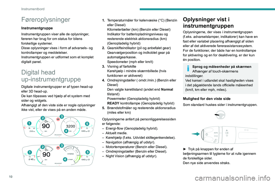 PEUGEOT 508 2023 Brugsanvisning (in Danish) 10
Instrumentbord
Føreroplysninger
Instrumentgruppe
Instrumentgruppen viser alle de oplysninger,
føreren har brug for om status for bilens
forskellige systemer.
Disse oplysninger vises i form af a PEUGEOT 508 2023 Brugsanvisning (in Danish) 10
Instrumentbord
Føreroplysninger
Instrumentgruppe
Instrumentgruppen viser alle de oplysninger,
føreren har brug for om status for bilens
forskellige systemer.
Disse oplysninger vises i form af a