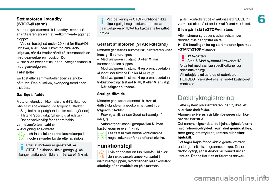 PEUGEOT 508 2023 Brugsanvisning (in Danish) 109
Kørsel
6Sæt motoren i standby
(STOP-tilstand)
Motoren går automatisk i standbytilstand, så
snart føreren angiver, at vedkommende agter at
stoppe:
–
V
ed en hastighed under 20 km/t fo PEUGEOT 508 2023 Brugsanvisning (in Danish) 109
Kørsel
6Sæt motoren i standby
(STOP-tilstand)
Motoren går automatisk i standbytilstand, så
snart føreren angiver, at vedkommende agter at
stoppe:
–
V
ed en hastighed under 20 km/t fo