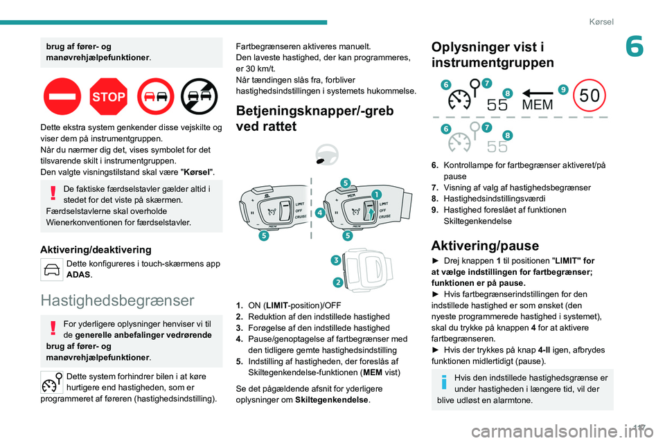 PEUGEOT 508 2023 Brugsanvisning (in Danish) 11 7
Kørsel
6brug af fører- og
manøvrehjælpefunktioner.
Dette ekstra system genkender disse vejskilte og
viser dem på instrumentgruppen.
Når du nærmer dig det, vises symbolet for det
til PEUGEOT 508 2023 Brugsanvisning (in Danish) 11 7
Kørsel
6brug af fører- og
manøvrehjælpefunktioner.
Dette ekstra system genkender disse vejskilte og
viser dem på instrumentgruppen.
Når du nærmer dig det, vises symbolet for det
til