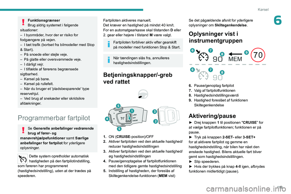 PEUGEOT 508 2023 Brugsanvisning (in Danish) 11 9
Kørsel
6Funktionsgrænser
Brug aldrig systemet i følgende
situationer:
–
I byområder
, hvor der er risiko for
fodgængere på vejen.
–
I tæt trafik (bortset fra bilmodeller med Sto PEUGEOT 508 2023 Brugsanvisning (in Danish) 11 9
Kørsel
6Funktionsgrænser
Brug aldrig systemet i følgende
situationer:
–
I byområder
, hvor der er risiko for
fodgængere på vejen.
–
I tæt trafik (bortset fra bilmodeller med Sto