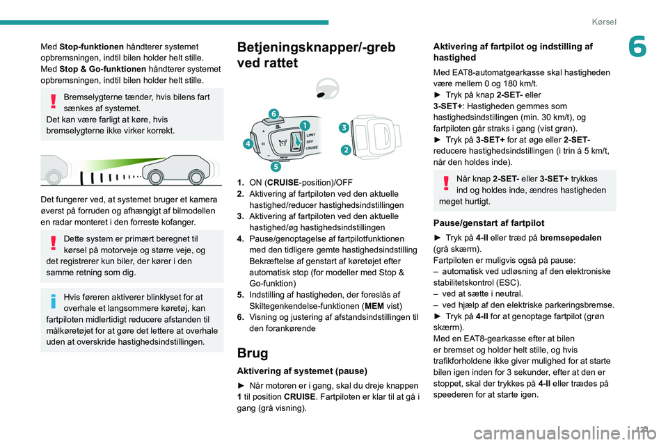 PEUGEOT 508 2023 Brugsanvisning (in Danish) 121
Kørsel
6Med Stop-funktionen håndterer systemet
opbremsningen, indtil bilen holder helt stille.
Med Stop & Go-funktionen håndterer systemet
opbremsningen, indtil bilen holder helt stille.
Bre PEUGEOT 508 2023 Brugsanvisning (in Danish) 121
Kørsel
6Med Stop-funktionen håndterer systemet
opbremsningen, indtil bilen holder helt stille.
Med Stop & Go-funktionen håndterer systemet
opbremsningen, indtil bilen holder helt stille.
Bre