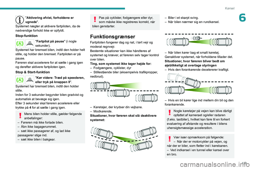 PEUGEOT 508 2023 Brugsanvisning (in Danish) 123
Kørsel
6"Aktivering afvist, forholdene er
ugnede".
Systemet nægter at aktivere fartpiloten, da de
nødvendige forhold ikke er opfyldt.
Stop-funktion
"Fartpilot på pause " (i n PEUGEOT 508 2023 Brugsanvisning (in Danish) 123
Kørsel
6"Aktivering afvist, forholdene er
ugnede".
Systemet nægter at aktivere fartpiloten, da de
nødvendige forhold ikke er opfyldt.
Stop-funktion
"Fartpilot på pause " (i n