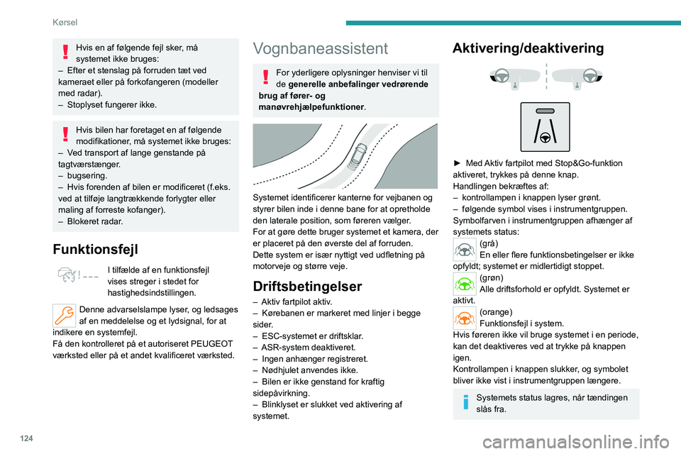PEUGEOT 508 2023 Brugsanvisning (in Danish) 124
Kørsel
Hvis en af følgende fejl sker, må
systemet ikke bruges:
–
Efter et stenslag på forruden tæt ved
kameraet eller på forkofangeren (modeller
med radar).
–
Stoplyset fungerer PEUGEOT 508 2023 Brugsanvisning (in Danish) 124
Kørsel
Hvis en af følgende fejl sker, må
systemet ikke bruges:
–
Efter et stenslag på forruden tæt ved
kameraet eller på forkofangeren (modeller
med radar).
–
Stoplyset fungerer