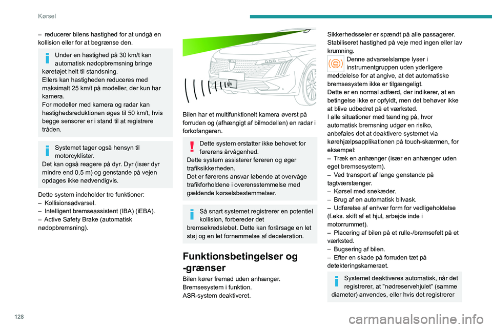 PEUGEOT 508 2023 Brugsanvisning (in Danish) 128
Kørsel
– reducerer bilens hastighed for at undgå en
kollision eller for at begrænse den.
Under en hastighed på 30 km/t kan
automatisk nødopbremsning bringe
køretøjet helt til standsnin PEUGEOT 508 2023 Brugsanvisning (in Danish) 128
Kørsel
– reducerer bilens hastighed for at undgå en
kollision eller for at begrænse den.
Under en hastighed på 30 km/t kan
automatisk nødopbremsning bringe
køretøjet helt til standsnin