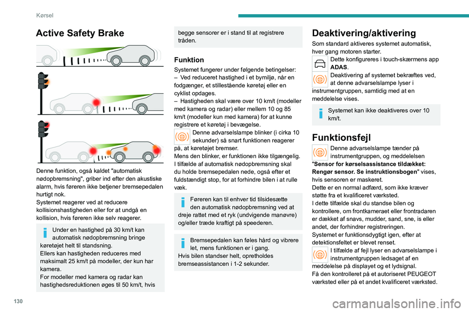 PEUGEOT 508 2023 Brugsanvisning (in Danish) 130
Kørsel
Active Safety Brake
Denne funktion, også kaldet "automatisk
nødopbremsning", griber ind efter den akustiske
alarm, hvis føreren ikke betjener bremsepedalen
hurtigt nok.
Sy PEUGEOT 508 2023 Brugsanvisning (in Danish) 130
Kørsel
Active Safety Brake
Denne funktion, også kaldet "automatisk
nødopbremsning", griber ind efter den akustiske
alarm, hvis føreren ikke betjener bremsepedalen
hurtigt nok.
Sy