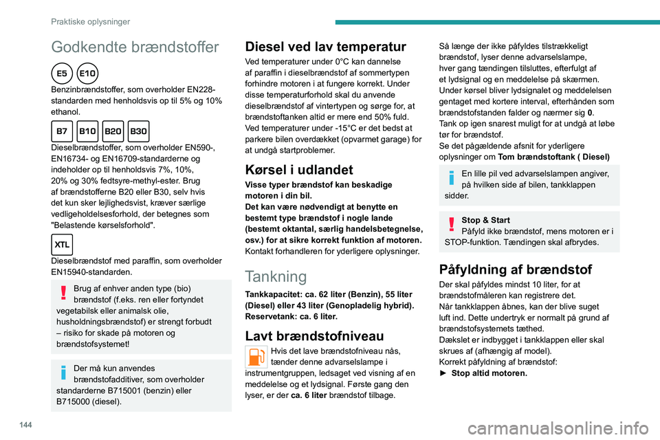 PEUGEOT 508 2023 Brugsanvisning (in Danish) 144
Praktiske oplysninger
Godkendte brændstoffer
Benzinbrændstoffer, som overholder EN228-
standarden med henholdsvis op til 5% og 10%
ethanol.
Dieselbrændstoffer, som overholder EN590-,
EN1 PEUGEOT 508 2023 Brugsanvisning (in Danish) 144
Praktiske oplysninger
Godkendte brændstoffer
Benzinbrændstoffer, som overholder EN228-
standarden med henholdsvis op til 5% og 10%
ethanol.
Dieselbrændstoffer, som overholder EN590-,
EN1