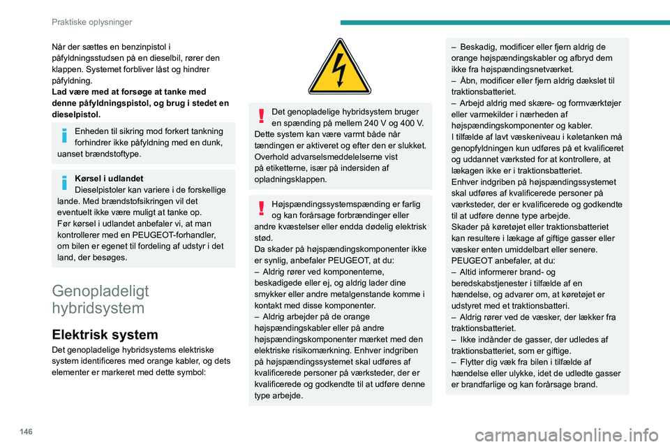 PEUGEOT 508 2023 Brugsanvisning (in Danish) 146
Praktiske oplysninger
Når der sættes en benzinpistol i
påfyldningsstudsen på en dieselbil, rører den
klappen. Systemet forbliver låst og hindrer
påfyldning.
Lad være med at forsøge at PEUGEOT 508 2023 Brugsanvisning (in Danish) 146
Praktiske oplysninger
Når der sættes en benzinpistol i
påfyldningsstudsen på en dieselbil, rører den
klappen. Systemet forbliver låst og hindrer
påfyldning.
Lad være med at forsøge at