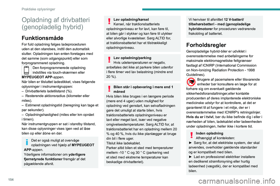 PEUGEOT 508 2023 Brugsanvisning (in Danish) 154
Praktiske oplysninger
Opladning af drivbatteri
(genopladelig hybrid)
Funktionsmåde
For fuld opladning følges ladeproceduren
uden at den standses, indtil den automatisk
slutter. Opladningen ka PEUGEOT 508 2023 Brugsanvisning (in Danish) 154
Praktiske oplysninger
Opladning af drivbatteri
(genopladelig hybrid)
Funktionsmåde
For fuld opladning følges ladeproceduren
uden at den standses, indtil den automatisk
slutter. Opladningen ka