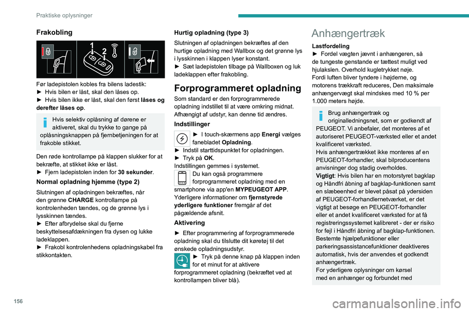 PEUGEOT 508 2023 Brugsanvisning (in Danish) 156
Praktiske oplysninger
Frakobling
Før ladepistolen kobles fra bilens ladestik:
► Hvis bilen er låst, skal den låses op.
►
Hvis bilen ikke er låst, skal den først
låses og
derefter PEUGEOT 508 2023 Brugsanvisning (in Danish) 156
Praktiske oplysninger
Frakobling
Før ladepistolen kobles fra bilens ladestik:
► Hvis bilen er låst, skal den låses op.
►
Hvis bilen ikke er låst, skal den først
låses og
derefter