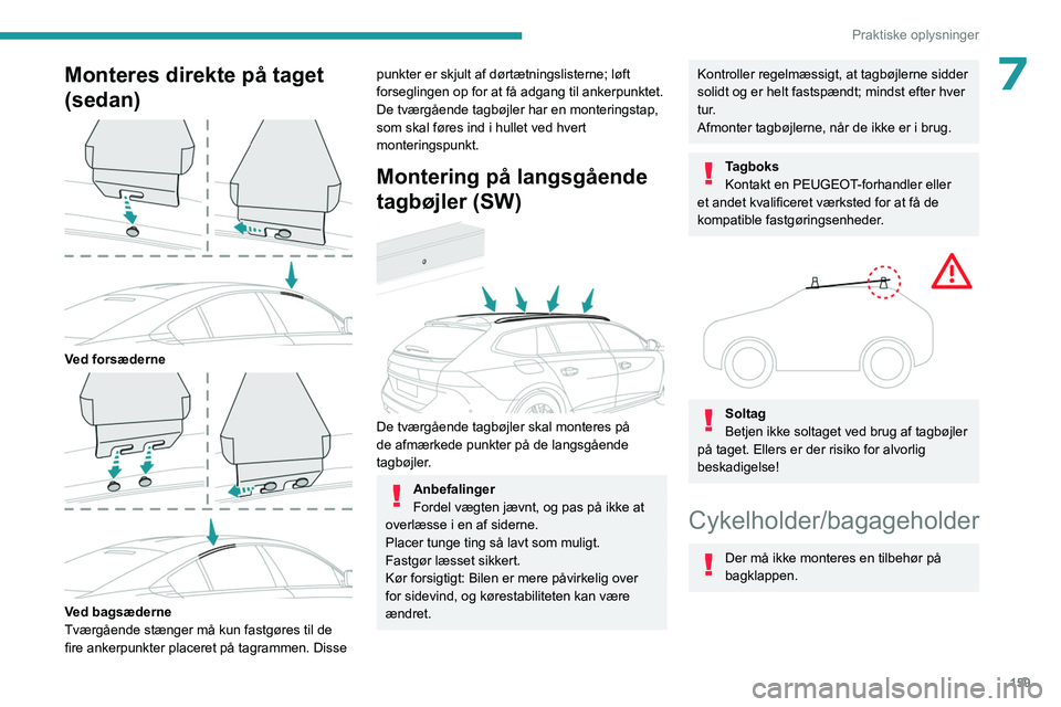 PEUGEOT 508 2023 Brugsanvisning (in Danish) 159
Praktiske oplysninger
7Monteres direkte på taget
(sedan)
Ved forsæderne
Ved bagsæderne
Tværgående stænger må kun fastgøres til de
fire ankerpunkter placeret på tagrammen. Disse
PEUGEOT 508 2023 Brugsanvisning (in Danish) 159
Praktiske oplysninger
7Monteres direkte på taget
(sedan)
Ved forsæderne
Ved bagsæderne
Tværgående stænger må kun fastgøres til de
fire ankerpunkter placeret på tagrammen. Disse