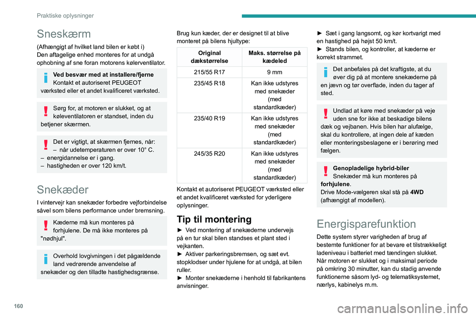 PEUGEOT 508 2023 Brugsanvisning (in Danish) 160
Praktiske oplysninger
Sneskærm
(Afhængigt af hvilket land bilen er købt i)
Den aftagelige enhed monteres for at undgå
ophobning af sne foran motorens kølerventilator.
Ved besvær med at inst PEUGEOT 508 2023 Brugsanvisning (in Danish) 160
Praktiske oplysninger
Sneskærm
(Afhængigt af hvilket land bilen er købt i)
Den aftagelige enhed monteres for at undgå
ophobning af sne foran motorens kølerventilator.
Ved besvær med at inst
