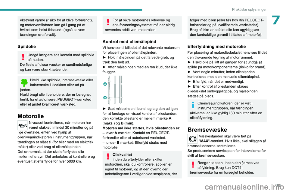 PEUGEOT 508 2023 Brugsanvisning (in Danish) 163
Praktiske oplysninger
7ekstremt varme (risiko for at blive forbrændt),
og motorventilatoren kan gå i gang på et
hvilket som helst tidspunkt (også selvom
tændingen er afbrudt).
Spildolie
Un PEUGEOT 508 2023 Brugsanvisning (in Danish) 163
Praktiske oplysninger
7ekstremt varme (risiko for at blive forbrændt),
og motorventilatoren kan gå i gang på et
hvilket som helst tidspunkt (også selvom
tændingen er afbrudt).
Spildolie
Un