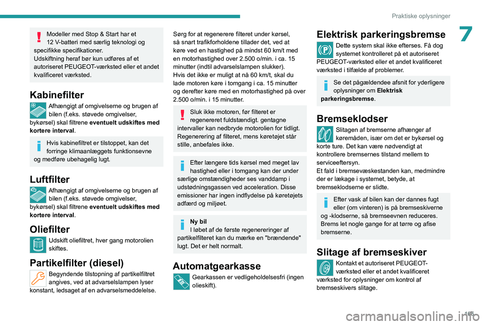 PEUGEOT 508 2023 Brugsanvisning (in Danish) 165
Praktiske oplysninger
7Modeller med Stop & Start har et
12 V-batteri med særlig teknologi og
specifikke specifikationer.
Udskiftning heraf bør kun udføres af et
autoriseret PEUGEOT-værkste PEUGEOT 508 2023 Brugsanvisning (in Danish) 165
Praktiske oplysninger
7Modeller med Stop & Start har et
12 V-batteri med særlig teknologi og
specifikke specifikationer.
Udskiftning heraf bør kun udføres af et
autoriseret PEUGEOT-værkste